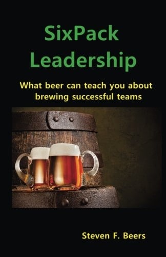 Sixpack Leadership What Beer Can Teach You about Brewing Successful Teams
