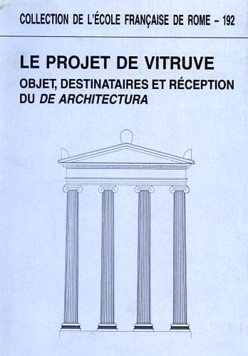 Le projet de Vitruve - objet, destinataires et réception du "De architectura" (COLLECTION DE L)