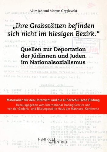 "Ihre Grabstätten befinden sich nicht im hiesigen Bezirk." Quellen zur Deportation der Jüdinnen und Juden während des Nationalsozialismus : Materialien für den Unterricht und die außerschulische Bildung