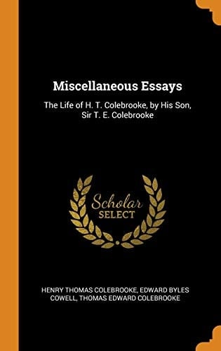 Miscellaneous Essays The Life of H. T. Colebrooke, by His Son, Sir T. E. Colebrooke