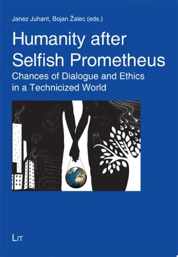 Humanity After Selfish Prometheus Chances of Dialogue and Ethics in a Technicized World