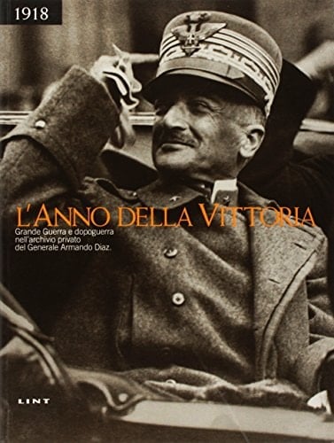 1918. L'anno della vittoria. Grande guerra e dopoguerra nell'archivio privato del generale armando Diaz. Catalogo della mostra (Gorizia)