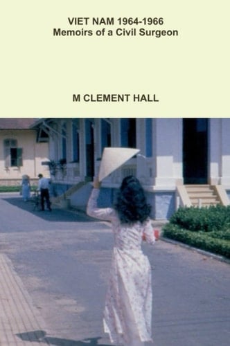 VIET NAM 1964--1966 Memoirs of a Civil Surgeon