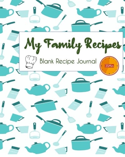 My Family Recipes: blank recipe journal to write in favorite recipes and meals
