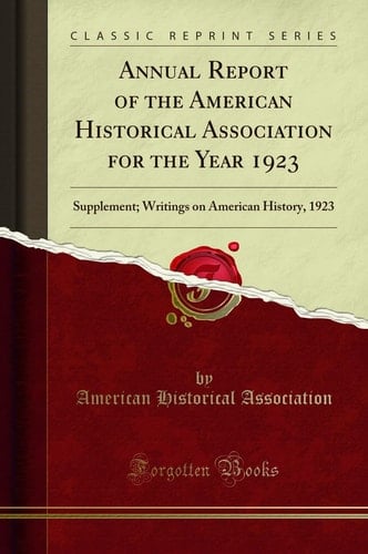 Annual Report of the American Historical Association for the Year 1923 Supplement; Writings on American History, 1923 (Classic Reprint)