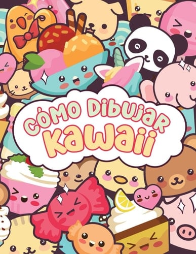 Cómo Dibujar Kawaii: Aprende a dibujar paso a paso dibujos súper lindos: ¡Animales, ropa, objetos, comida y más! (Spanish Edition)