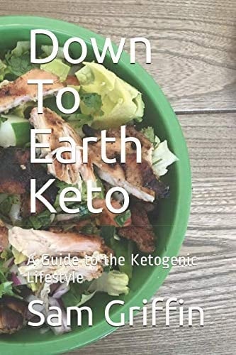 Down to Earth Keto A Guide to the Ketogenic Lifestyle