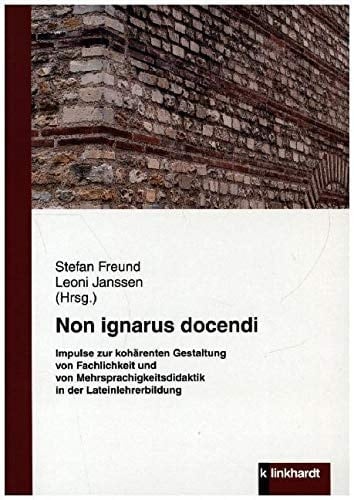 Non ignarus docendi Impulse zur kohärenten Gestaltung von Fachlichkeit und von Mehrsprachigkeitsdidaktik in der Lateinlehrerbildung
