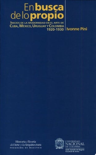 En busca de lo propio inicios de la modernidad en el arte de Cuba, México, Uruguay y Colombia 1920-1930