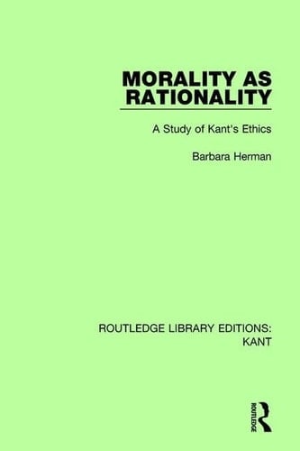 Morality as Rationality A Study of Kant's Ethics