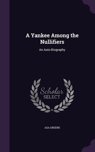 A Yankee Among the Nullifiers An Auto-Biography