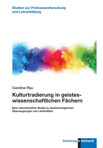 Kulturtradierung in geisteswissenschaftlichen Fächern Eine rekonstruktive Studie zu epistemologischen Überzeugungen von Lehrkräften