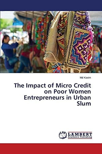 The Impact of Micro Credit on Poor Women Entrepreneurs in Urban Slum