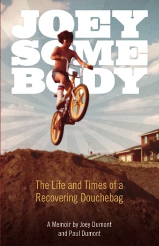Joey Somebody The Life and Times of a Recovering Douchebag