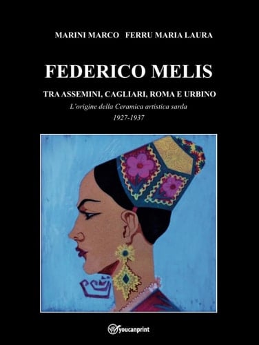 Federico Melis tra Assemini, Cagliari, Roma e Urbino : l'origine della ceramica artistica sarda, 1927-1937