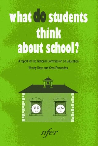 What Do Students Think about School? Research Into the Factors Associated with Positive and Negative Attitudes Towards School and Education : a Report for the National Commission on Education