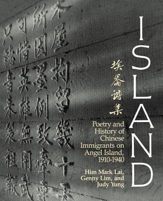Island: Poetry and History of Chinese Immigrants and Angel Island 1910-1940