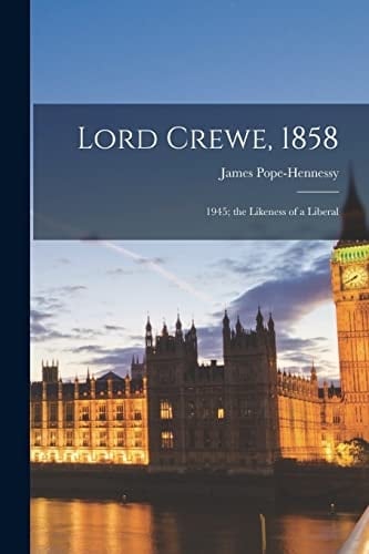Lord Crewe 1858 1945; the Likeness of a Liberal