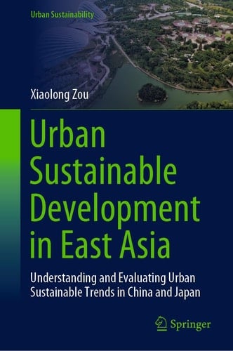Urban Sustainable Development in East Asia Understanding and Evaluating Urban Sustainable Trends in China and Japan