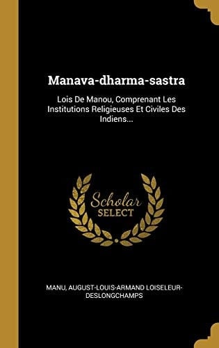 Manava-dharma-sastra Lois De Manou, Comprenant Les Institutions Religieuses Et Civiles Des Indiens...