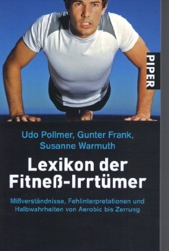 Lexikon der Fitneß-Irrtümer Mißverständnisse, Fehlinterpretationen und Halbwahrheiten von Aerobic bis Zerrung