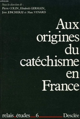 Aux origines du catéchisme en France (Relais-études) (French Edition)