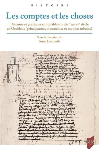 Les comptes et les choses discours et pratiques comptables du XIIIe au XVe siècle en Occident (principautés, monarchies et mondes urbains)