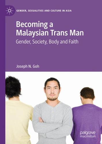 Becoming a Malaysian Trans Man Gender, Society, Body and Faith