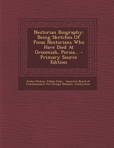 Nestorian Biography Being Sketches of Pious Nestorians Who Have Died at Oroomiah, Persia... - Primary Source Edition