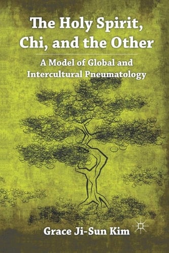 The Holy Spirit, Chi, and the Other A Model of Global and Intercultural Pneumatology