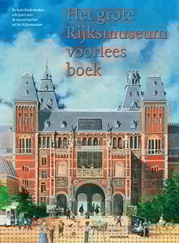 Het grote Rijksmuseum voorleesboek de beste kinderboekenschrijvers over de meesterwerken uit het Rijksmuseum