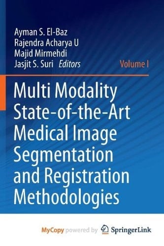 Multi Modality State-of-the-Art Medical Image Segmentation and Registration Methodologies Volume 1