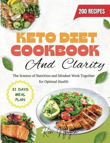 Keto Diet Cookbook and Clarity: The Science of Nutrition and Mindset Work Together for Optimal Health