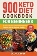 900 Keto Diet Cookbook for Beginners Healthy, Quick, and Easy Budget Ketogenic Diet Recipes to Balance, Heal and Transform Your Body 21-Day Meal Plan for Beginners