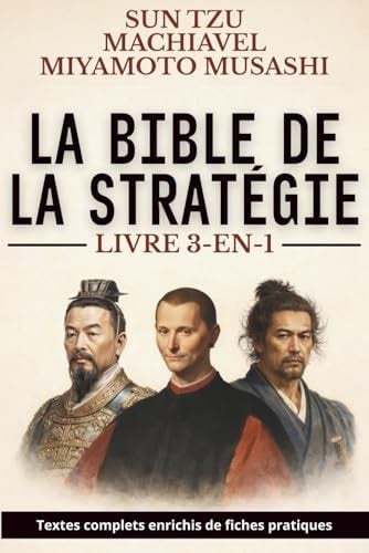 La Bible de la stratégie - édition enrichie de 210 fiches pratiques: L’Art de la guerre, Le Prince et Le Traité des Cinq Roues réunis pour maîtriser décision, pouvoir et confrontation
