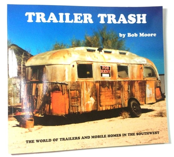 Trailer Trash The World of Trailers and Mobile Homes in the Southwest