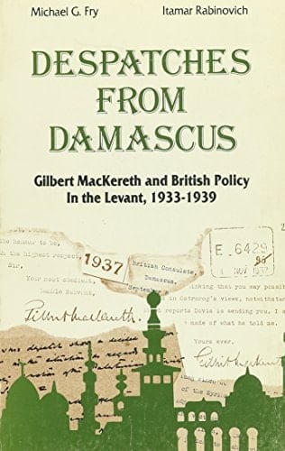Despatches from Damascus Gilbert Mackereth and British Policy in the Levant, 1933-39