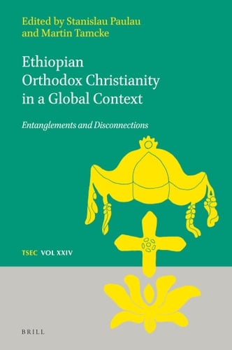 Ethiopian Orthodox Christianity in a Global Context Entanglements and Disconnections