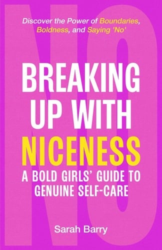 Breaking Up with Niceness. a Bold Girls' Guide to Genuine Self-Care Discover the Power of Boundaries, Boldness, and Saying 'No'