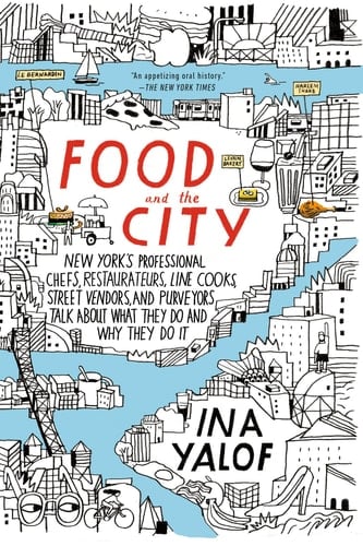 Food and the City New York's Professional Chefs, Restaurateurs, Line Cooks, Street Vendors, and Purveyors Talk About What They Do and Why They Do It