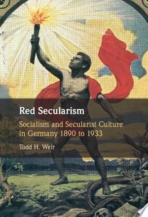 Red Secularism Socialism and Secularist Culture in Germany 1890 to 1933