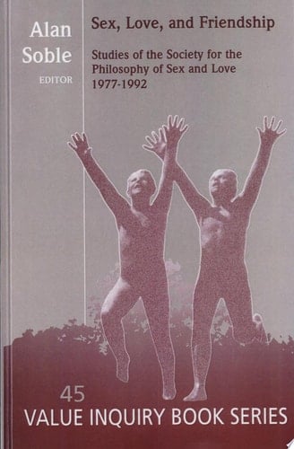 Sex, Love, and Friendship Studies of the Society for the Philosophy of Sex and Love, 1977-1992