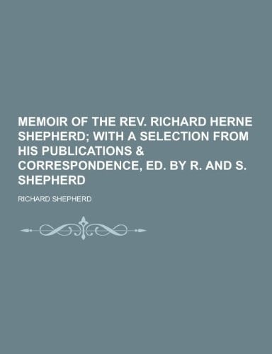 Memoir of the Rev. Richard Herne Shepherd