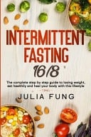 Intermittent Fasting 16/8 The Complete Step By Step Guide To Losing Weight, Eat Healthily And Heal Your Body With This Lifestyle.