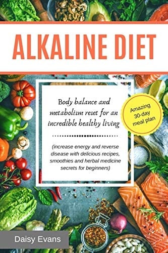 Alkaline Diet Body Balance and Metabolism Reset for an Incredible Healthy Living (increase Energy and Reverse Disease with Delicious Recipes, Smoothies and Herbal Medicine Secrets for Beginners)