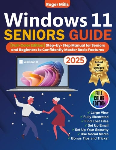 WINDOWS 11 SENIORS GUIDE: [Full Color Visual Edition] Step-by-Step Guide for Seniors and Beginners to Confidently Master Basic Features