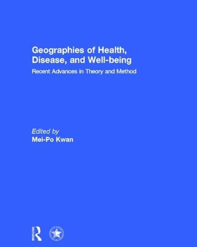 Geographies of Health, Disease, and Well-being Recent Advances in Theory and Method