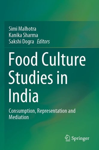 Food Culture Studies in India Consumption, Representation and Mediation
