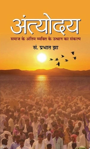 Antyodaya ANTODAYA: Tracing the Journey of Antyodaya, a Comprehensive Strategy to Fight Poverty and Social Injustice - Prabhat Jha