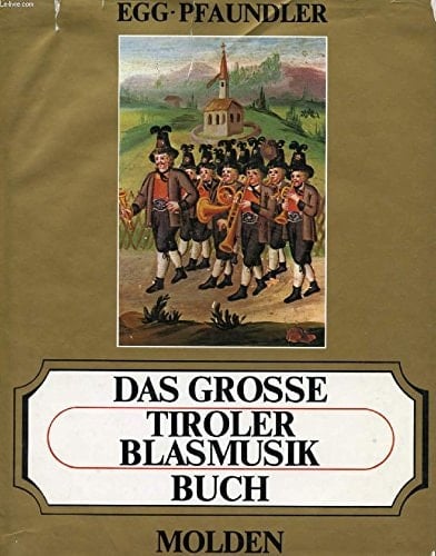 Das grosse Tiroler Blasmusikbuch mit Ehrentafeln d. Tiroler Blasmusikkapellen